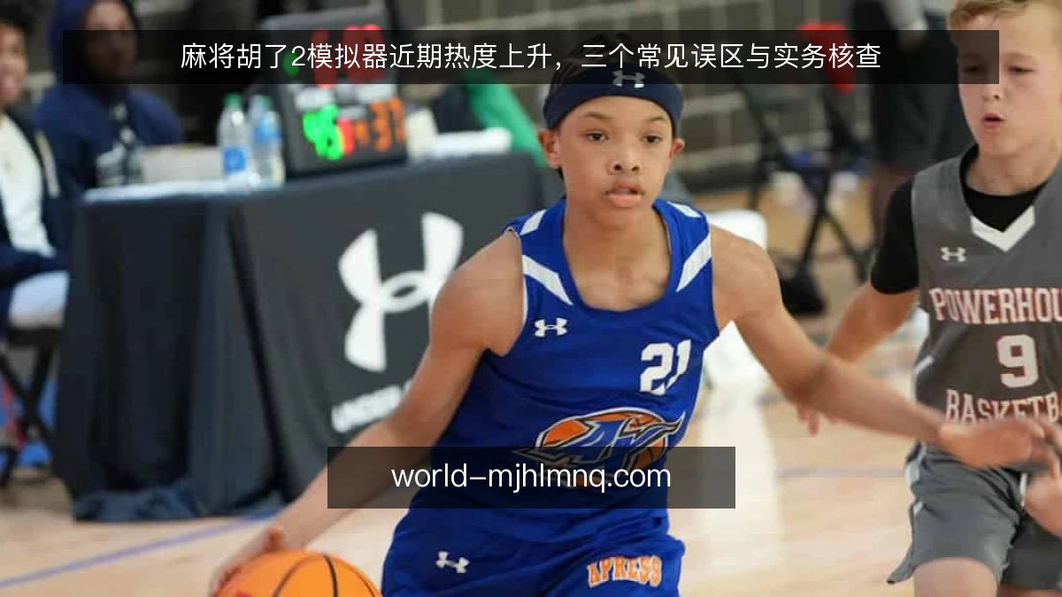 麻将胡了2模拟器近期热度上升,三个常见误区与实务核查