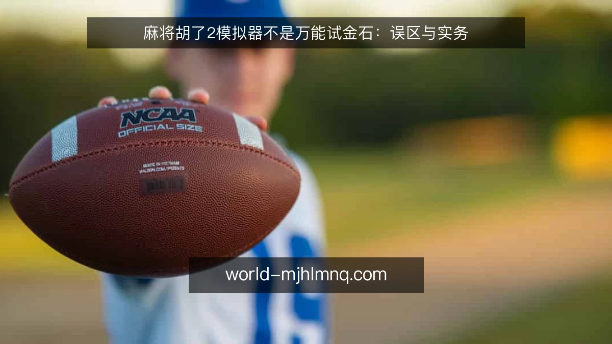 麻将胡了2模拟器不是万能试金石:误区与实务