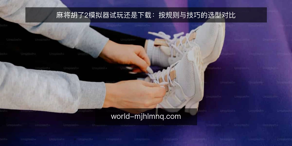 麻将胡了2模拟器试玩还是下载:按规则与技巧的选型对比 — 为何现在审计:试玩与下载的决策前提 配图