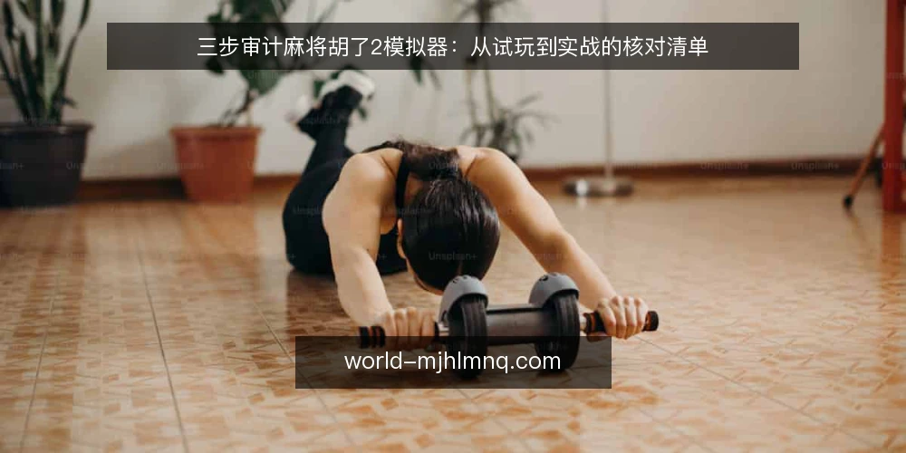 三步审计麻将胡了2模拟器:从试玩到实战的核对清单 — 为何现在审计麻将胡了2模拟器 配图