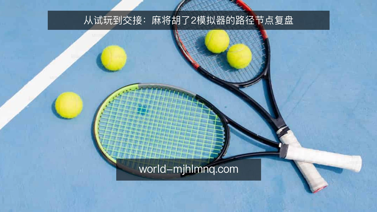 从试玩到交接:麻将胡了2模拟器的路径节点复盘