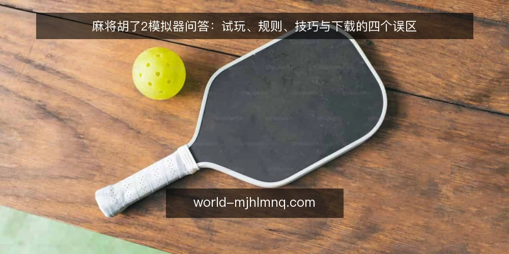 麻将胡了2模拟器问答:试玩、规则、技巧与下载的四个误区 — 为什么大家总把试玩和下载混在一起? 配图